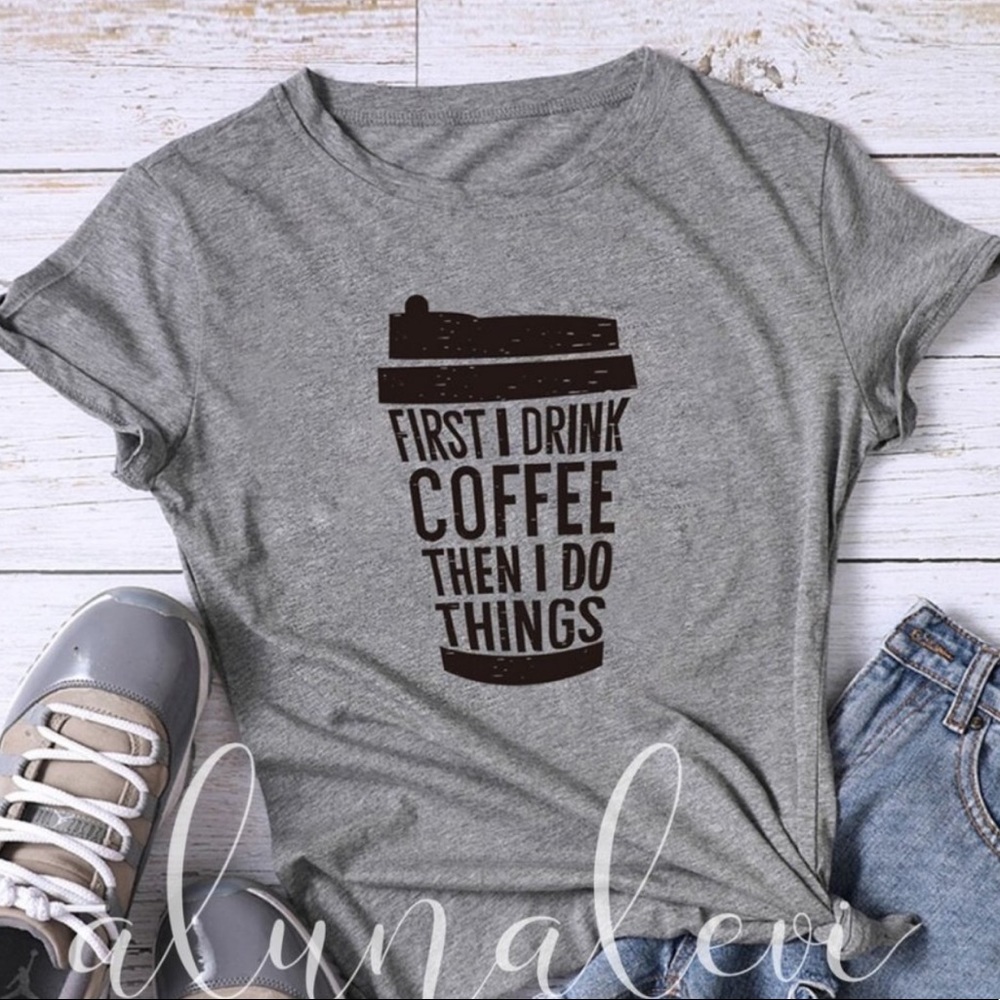 First I drink Coffee T Shirt